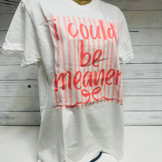 I COULD BE MEANER Attitude Tee