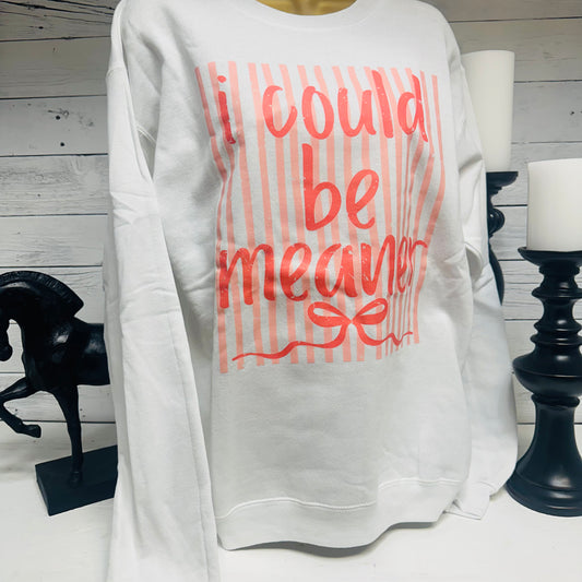 I COULD BE MEANER Attitude Sweatshirt