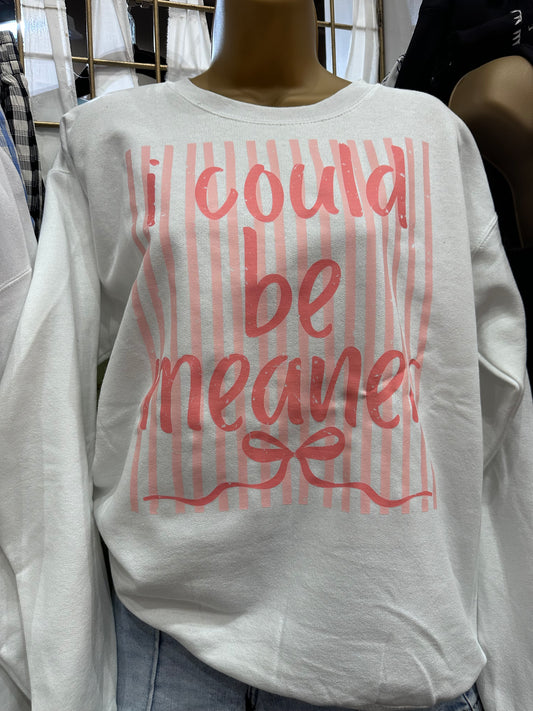 I COULD BE MEANER Attitude Sweatshirt