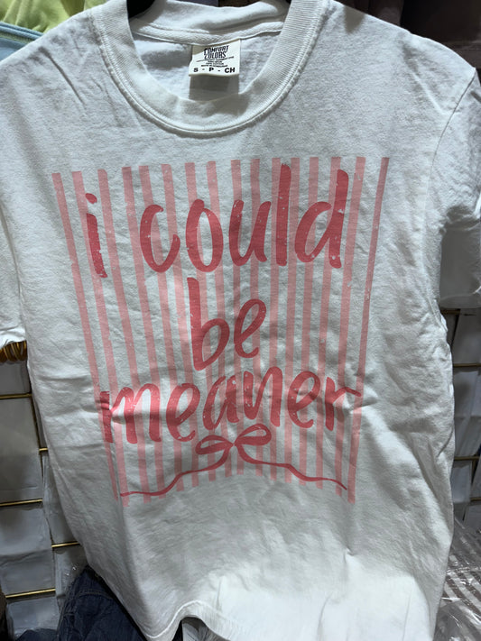 I COULD BE MEANER Attitude Tee